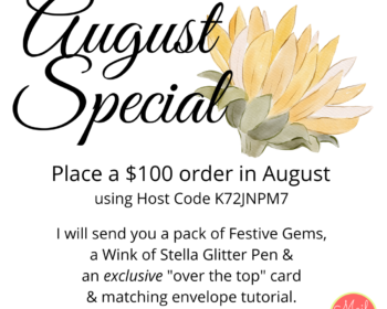 August Special - place a $100 order and I'll send you a pack of Festive Gems, a Wink of Stella glitter pen and an exclusive tutorial for an over the top card & envelope.