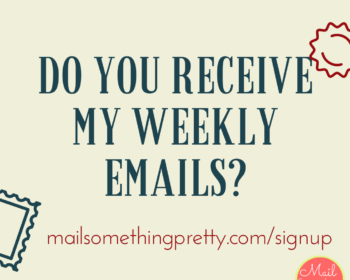 Do you receive my weekly Mail Something Pretty emails?