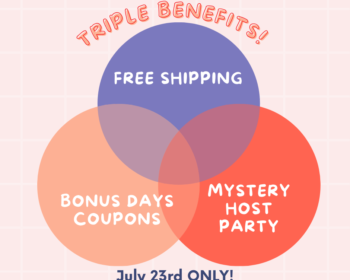 Triple your benefits for July 23 - free shipping, bonus days coupons & entry in for Mystery Host Party